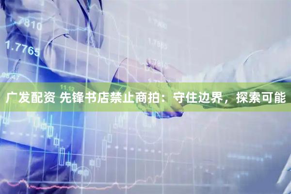 广发配资 先锋书店禁止商拍：守住边界，探索可能