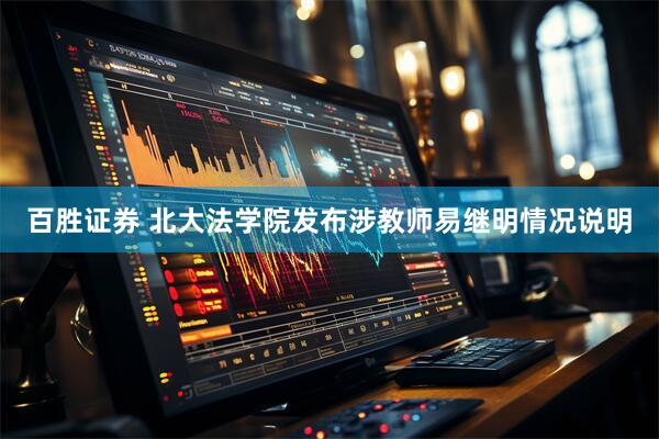 百胜证券 北大法学院发布涉教师易继明情况说明